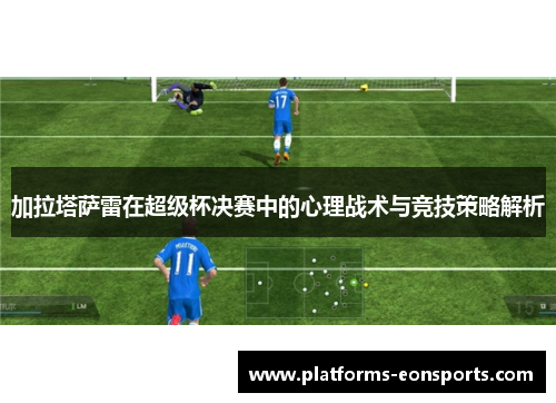 加拉塔萨雷在超级杯决赛中的心理战术与竞技策略解析