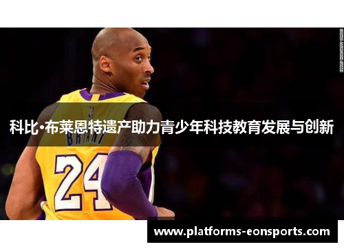 科比·布莱恩特遗产助力青少年科技教育发展与创新