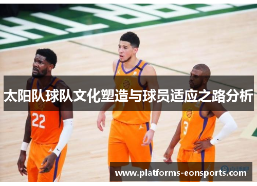 太阳队球队文化塑造与球员适应之路分析