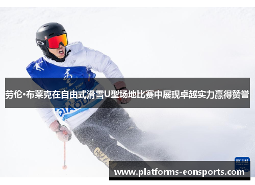 劳伦·布莱克在自由式滑雪U型场地比赛中展现卓越实力赢得赞誉