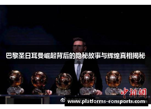 巴黎圣日耳曼崛起背后的隐秘故事与辉煌真相揭秘