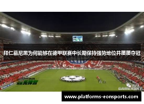 拜仁慕尼黑为何能够在德甲联赛中长期保持强势地位并屡屡夺冠