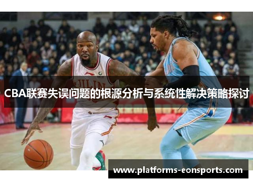 CBA联赛失误问题的根源分析与系统性解决策略探讨