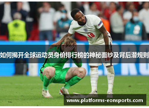 如何揭开全球运动员身价排行榜的神秘面纱及背后潜规则
