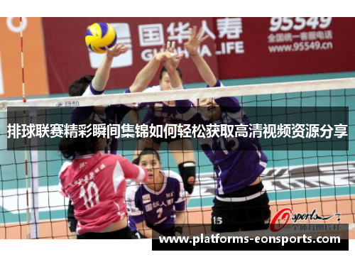 排球联赛精彩瞬间集锦如何轻松获取高清视频资源分享