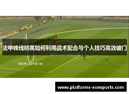 法甲锋线精英如何利用战术配合与个人技巧高效破门