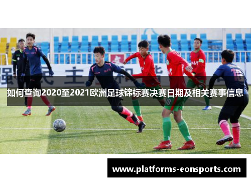 如何查询2020至2021欧洲足球锦标赛决赛日期及相关赛事信息