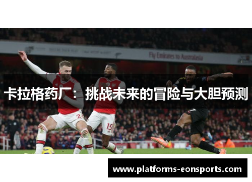 卡拉格药厂：挑战未来的冒险与大胆预测