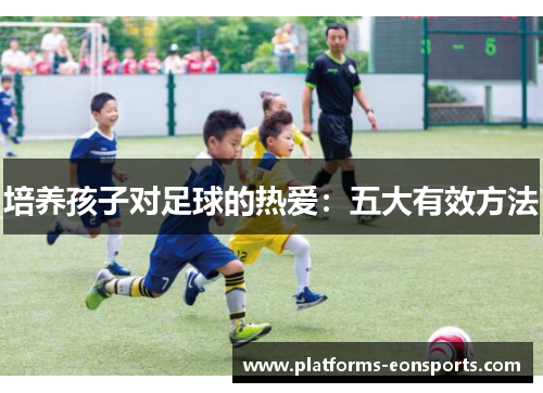 培养孩子对足球的热爱：五大有效方法