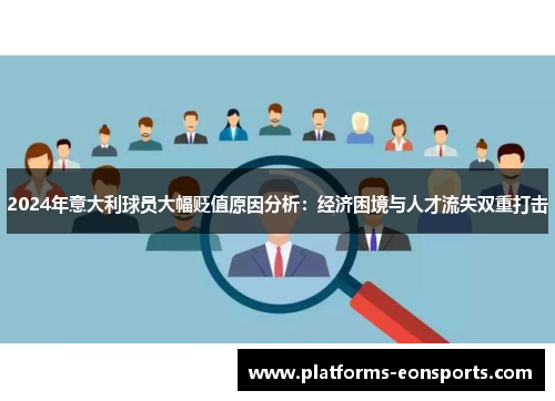 2024年意大利球员大幅贬值原因分析：经济困境与人才流失双重打击