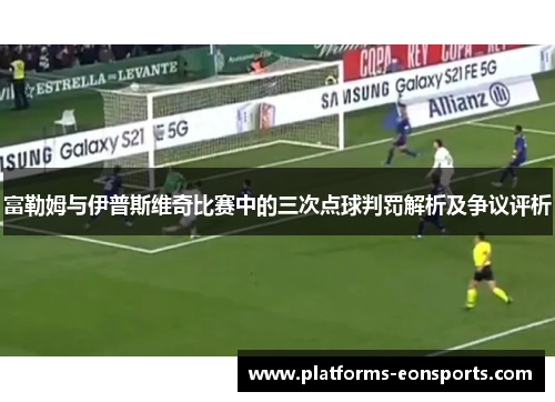 富勒姆与伊普斯维奇比赛中的三次点球判罚解析及争议评析