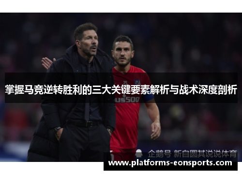 掌握马竞逆转胜利的三大关键要素解析与战术深度剖析