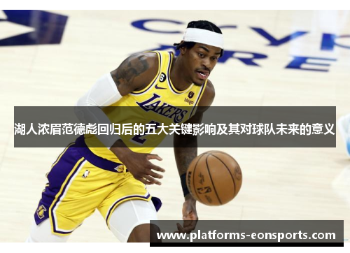 湖人浓眉范德彪回归后的五大关键影响及其对球队未来的意义