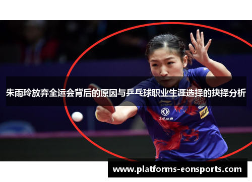 朱雨玲放弃全运会背后的原因与乒乓球职业生涯选择的抉择分析