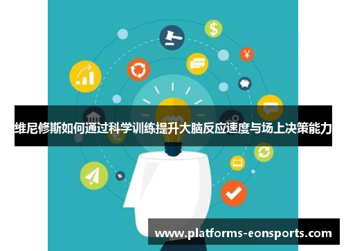 维尼修斯如何通过科学训练提升大脑反应速度与场上决策能力