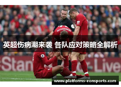 英超伤病潮来袭 各队应对策略全解析