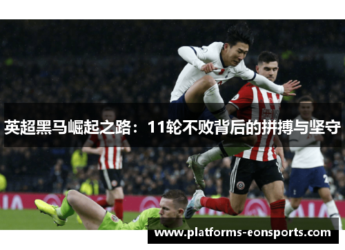 英超黑马崛起之路：11轮不败背后的拼搏与坚守