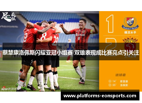 蔡慧康洛佩斯闪耀亚冠小组赛 双雄表现成比赛亮点引关注