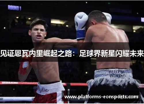 见证恩瓦内里崛起之路：足球界新星闪耀未来