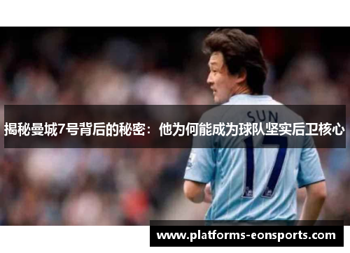 揭秘曼城7号背后的秘密：他为何能成为球队坚实后卫核心