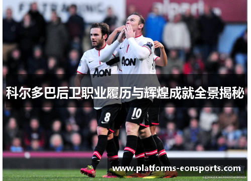 科尔多巴后卫职业履历与辉煌成就全景揭秘