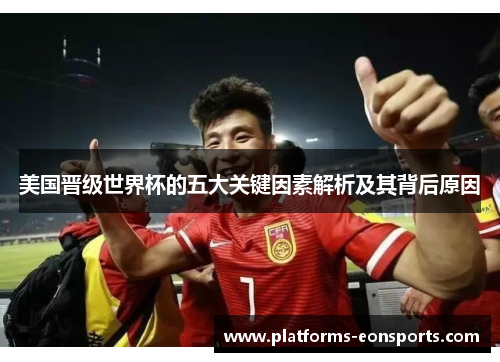 美国晋级世界杯的五大关键因素解析及其背后原因