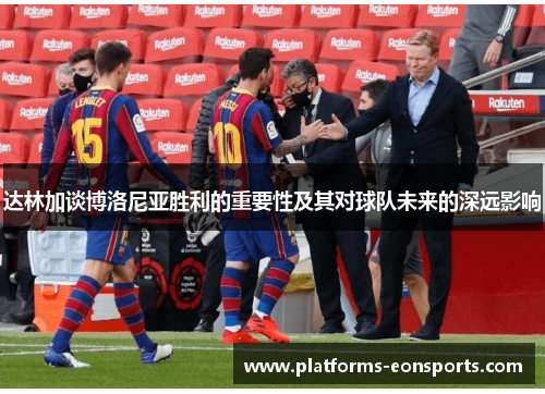达林加谈博洛尼亚胜利的重要性及其对球队未来的深远影响 达林加谈博洛尼亚胜利的重要性及其对球队未来的深远影响