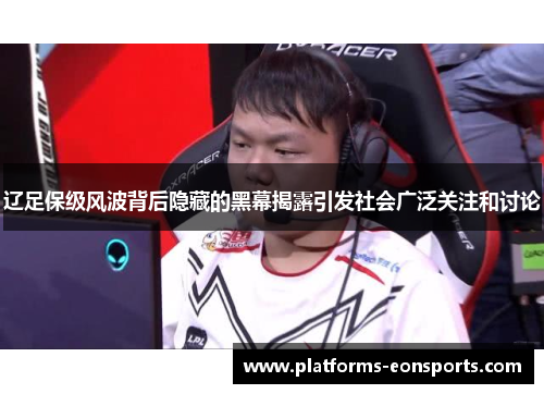 辽足保级风波背后隐藏的黑幕揭露引发社会广泛关注和讨论 辽足保级风波背后隐藏的黑幕揭露引发社会广泛关注和讨论