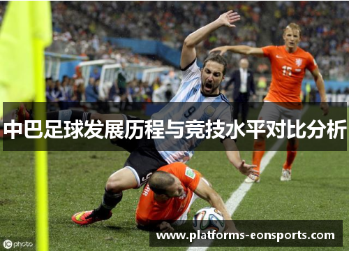 中巴足球发展历程与竞技水平对比分析 中巴足球发展历程与竞技水平对比分析