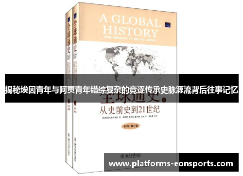 揭秘埃因青年与阿贾青年错综复杂的竞逐传承史脉源流背后往事记忆 揭秘埃因青年与阿贾青年错综复杂的竞逐传承史脉源流背后往事记忆