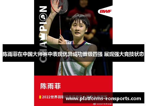 陈雨菲在中国大师赛中表现优异成功晋级四强 展现强大竞技状态 陈雨菲在中国大师赛中表现优异成功晋级四强 展现强大竞技状态